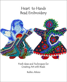 Heart to Hands Bead Embroidery, Fresh Ideas and Inspirations for Creating Art with Beads, by Robin Atkins
